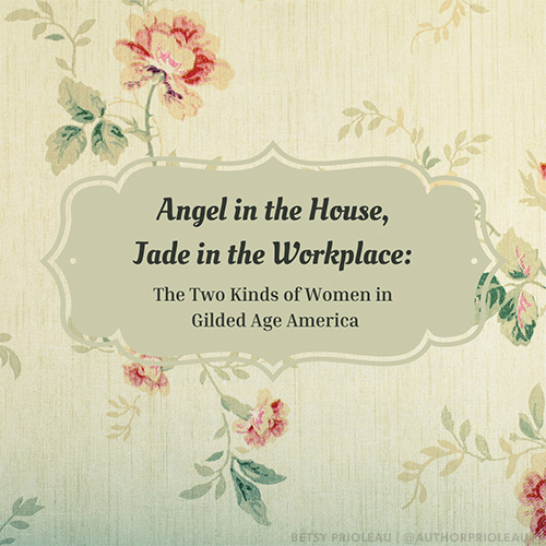 Angel in the House, Jade in the Workplace: The Two Kinds of Women in Gilded Age America
